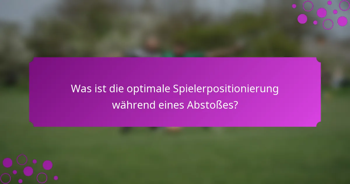 Was ist die optimale Spielerpositionierung während eines Abstoßes?
