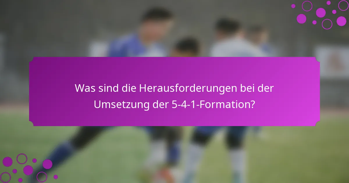 Was sind die Herausforderungen bei der Umsetzung der 5-4-1-Formation?