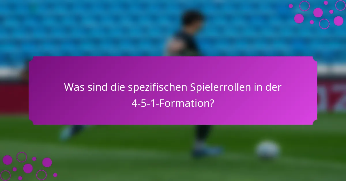 Was sind die spezifischen Spielerrollen in der 4-5-1-Formation?