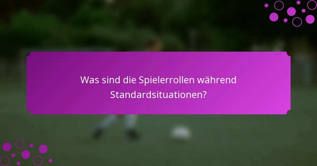 Was sind die Spielerrollen während Standardsituationen?