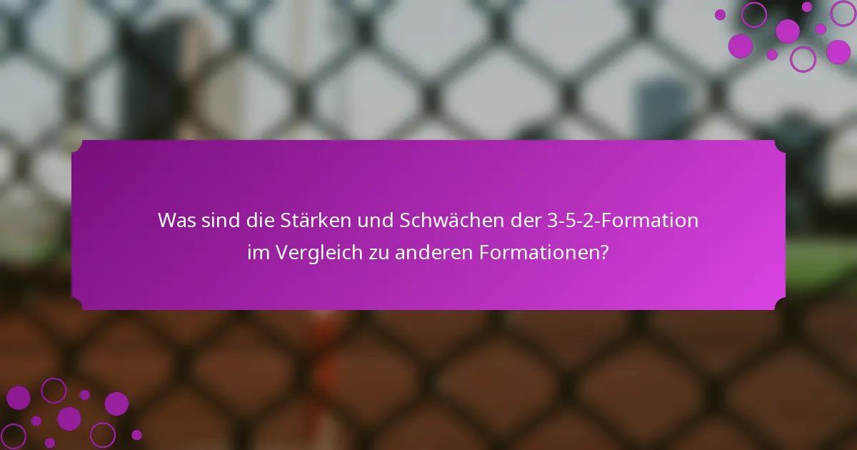 Was sind die Stärken und Schwächen der 3-5-2-Formation im Vergleich zu anderen Formationen?
