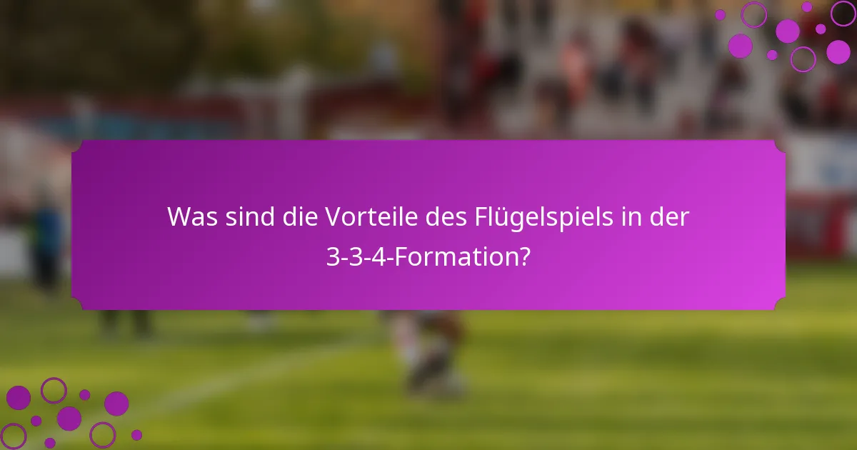 Was sind die Vorteile des Flügelspiels in der 3-3-4-Formation?