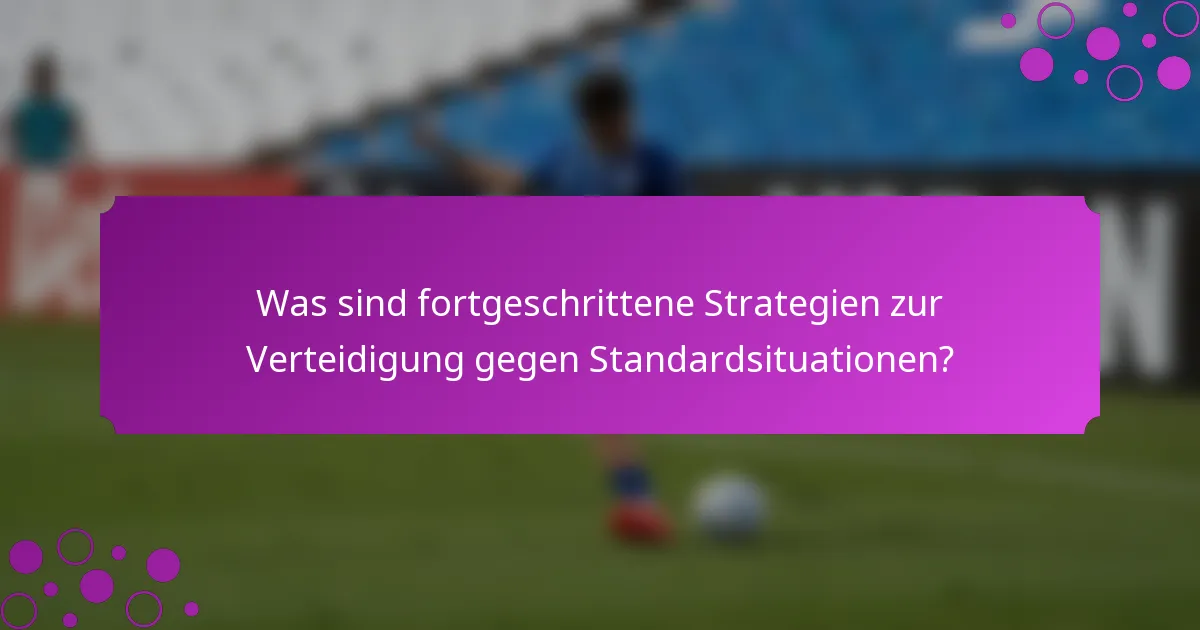 Was sind fortgeschrittene Strategien zur Verteidigung gegen Standardsituationen?