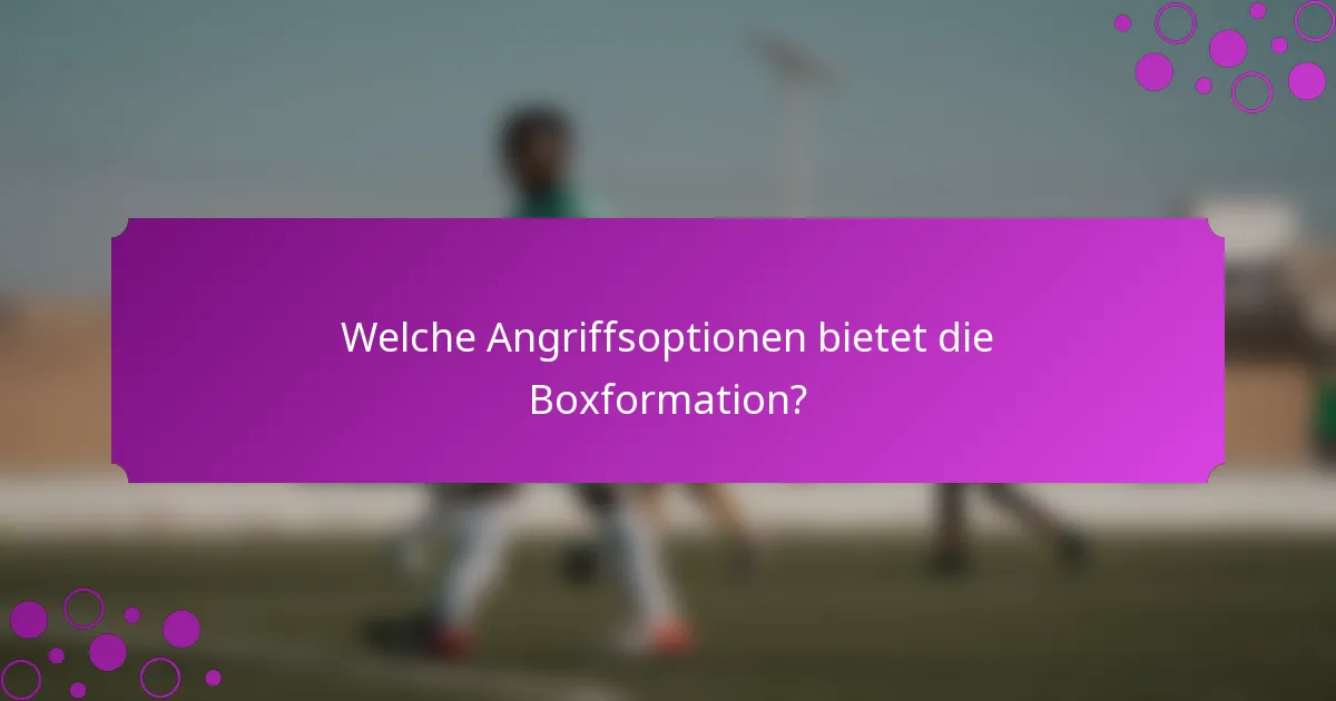 Welche Angriffsoptionen bietet die Boxformation?
