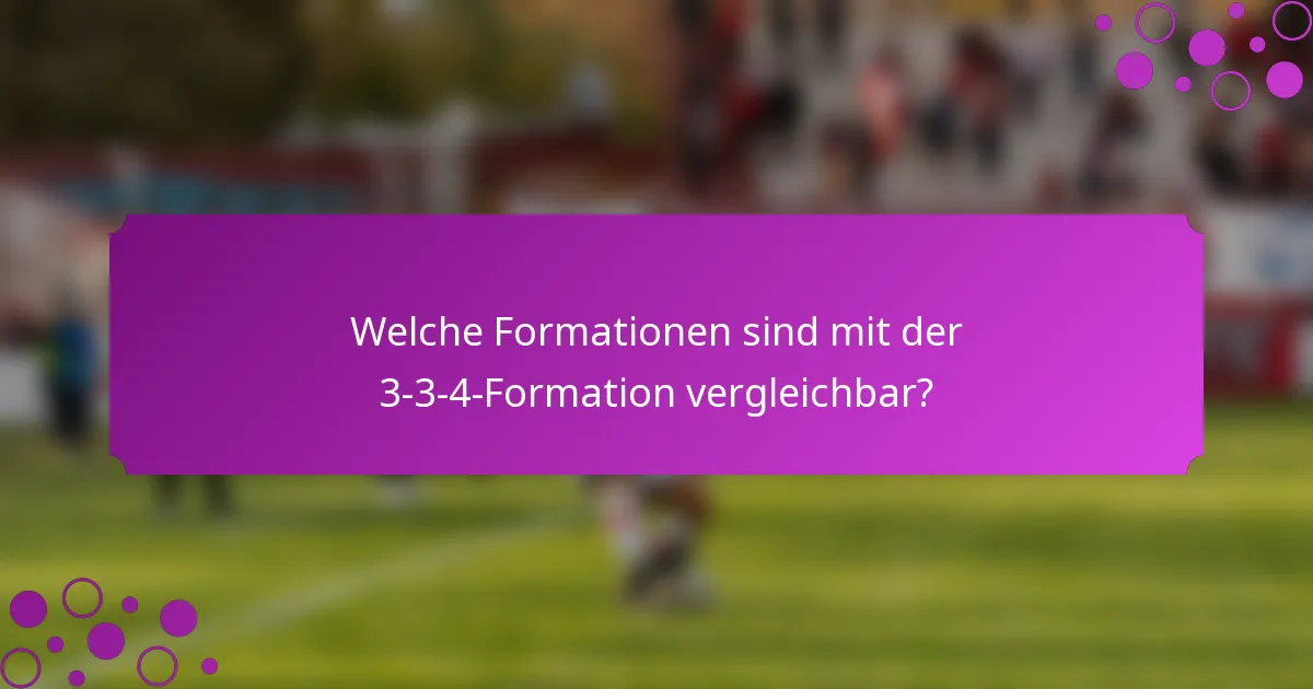 Welche Formationen sind mit der 3-3-4-Formation vergleichbar?