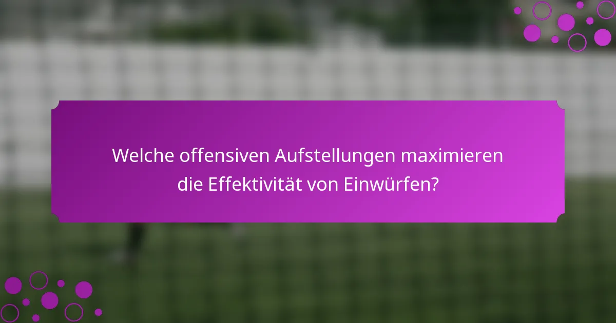 Welche offensiven Aufstellungen maximieren die Effektivität von Einwürfen?