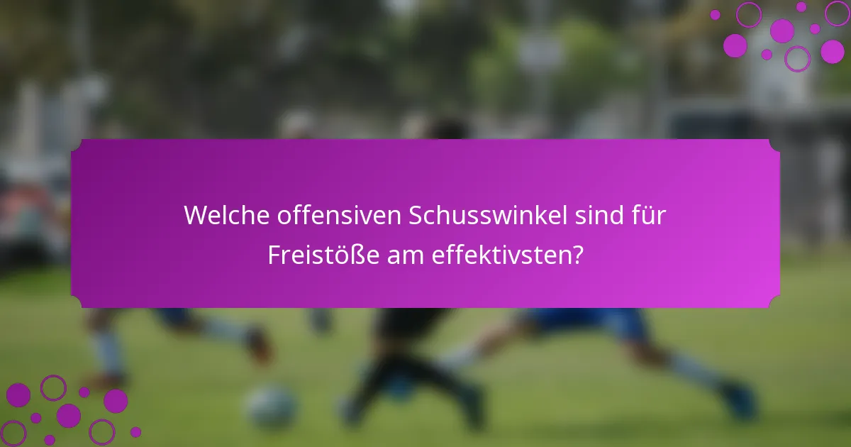 Welche offensiven Schusswinkel sind für Freistöße am effektivsten?