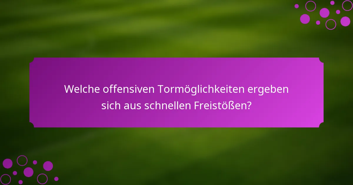 Welche offensiven Tormöglichkeiten ergeben sich aus schnellen Freistößen?