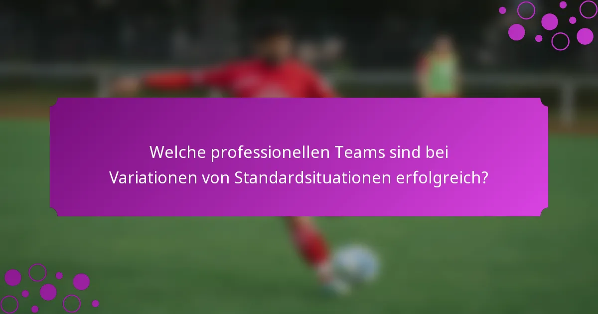 Welche professionellen Teams sind bei Variationen von Standardsituationen erfolgreich?