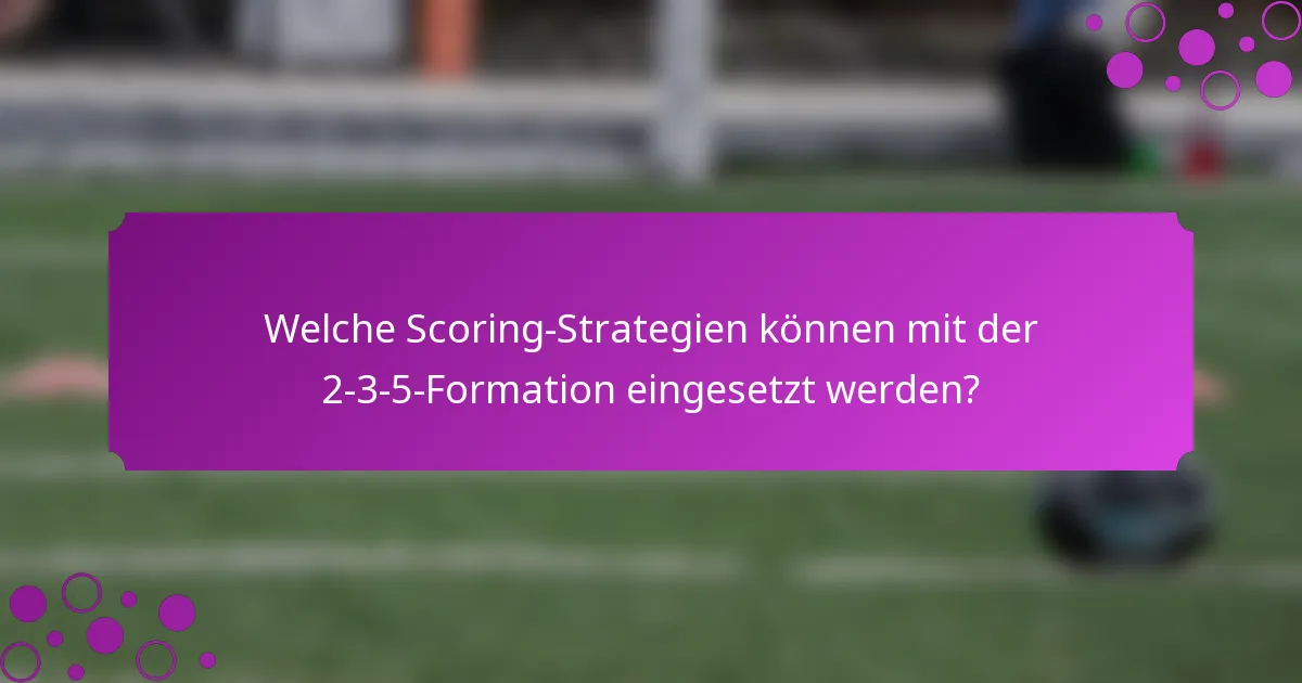Welche Scoring-Strategien können mit der 2-3-5-Formation eingesetzt werden?