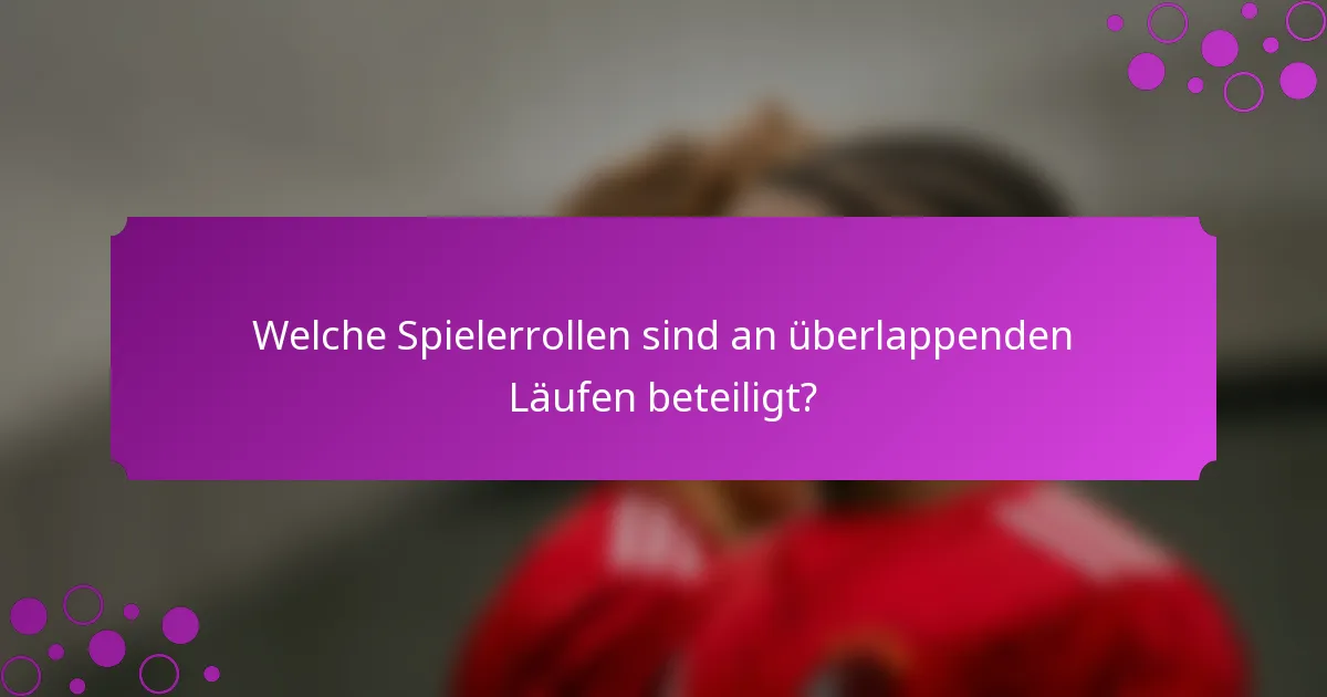 Welche Spielerrollen sind an überlappenden Läufen beteiligt?
