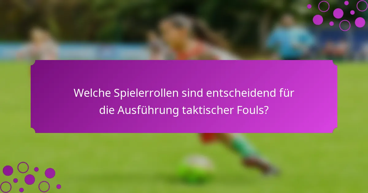 Welche Spielerrollen sind entscheidend für die Ausführung taktischer Fouls?