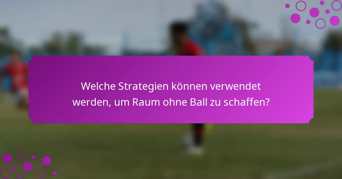 Welche Strategien können verwendet werden, um Raum ohne Ball zu schaffen?
