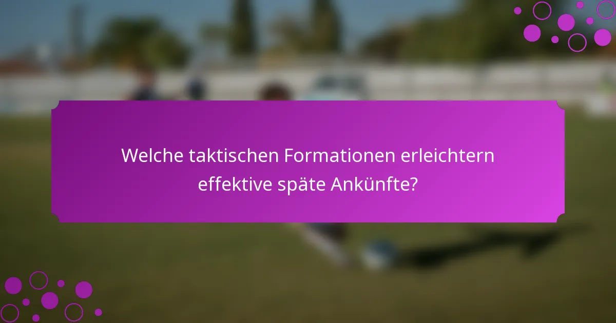 Welche taktischen Formationen erleichtern effektive späte Ankünfte?