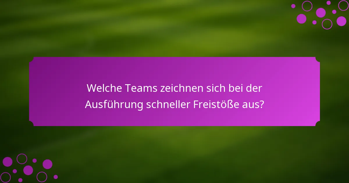 Welche Teams zeichnen sich bei der Ausführung schneller Freistöße aus?