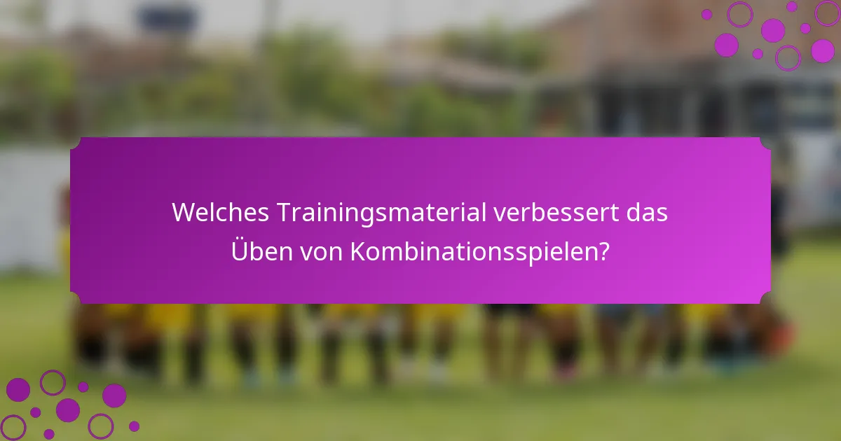 Welches Trainingsmaterial verbessert das Üben von Kombinationsspielen?