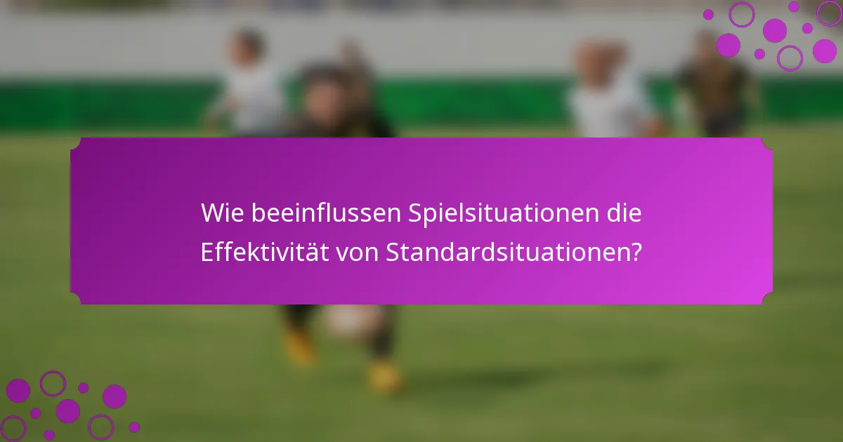 Wie beeinflussen Spielsituationen die Effektivität von Standardsituationen?