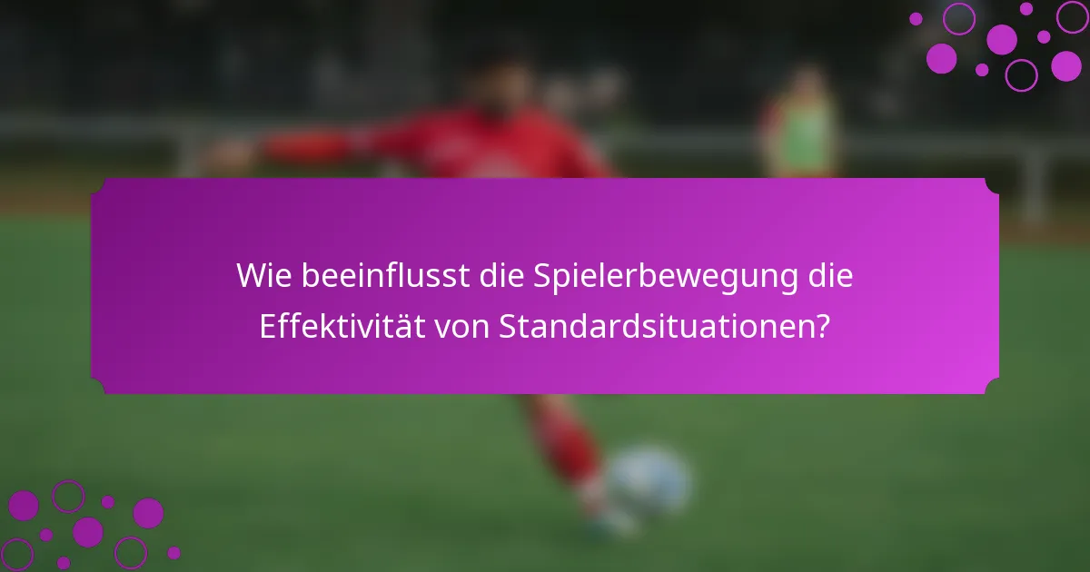 Wie beeinflusst die Spielerbewegung die Effektivität von Standardsituationen?
