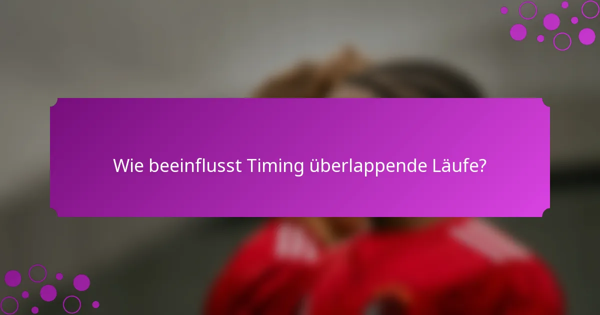 Wie beeinflusst Timing überlappende Läufe?