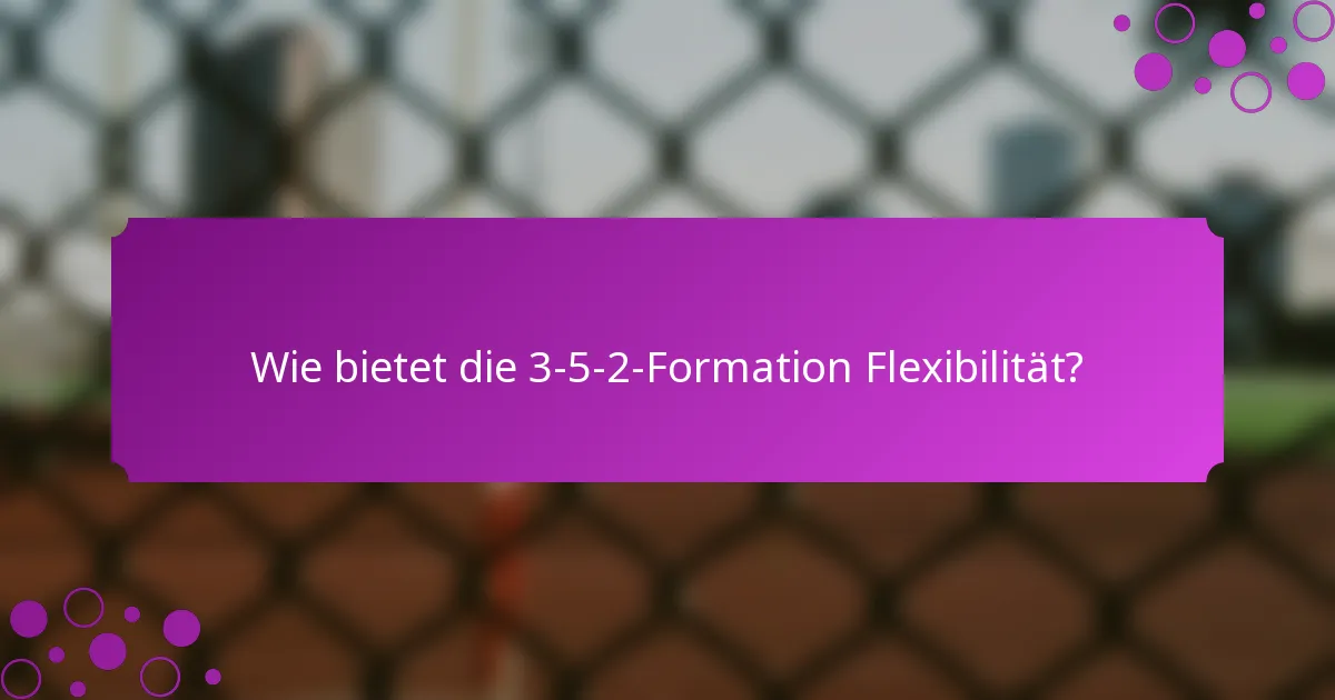 Wie bietet die 3-5-2-Formation Flexibilität?
