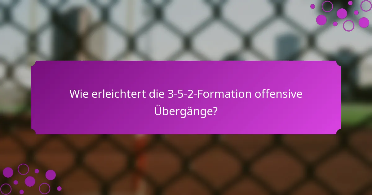 Wie erleichtert die 3-5-2-Formation offensive Übergänge?