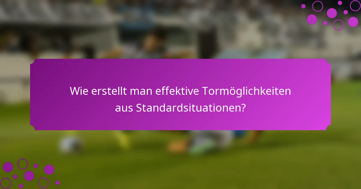 Wie erstellt man effektive Tormöglichkeiten aus Standardsituationen?