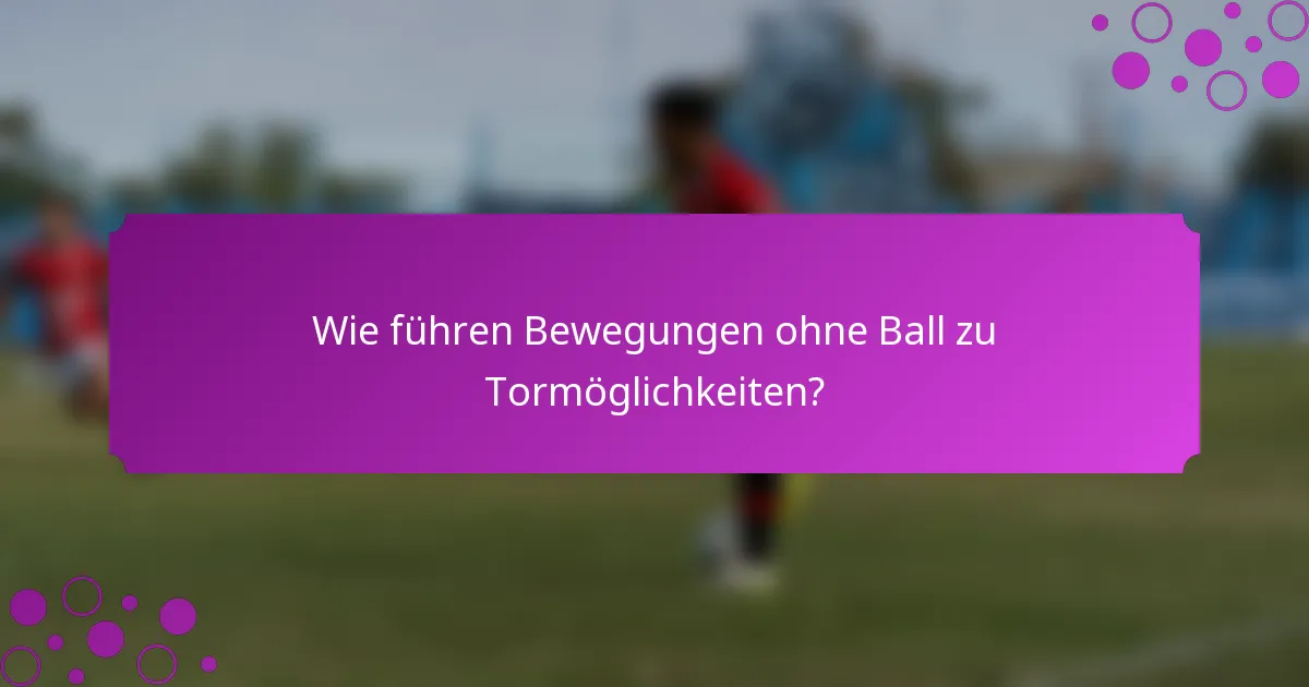 Wie führen Bewegungen ohne Ball zu Tormöglichkeiten?