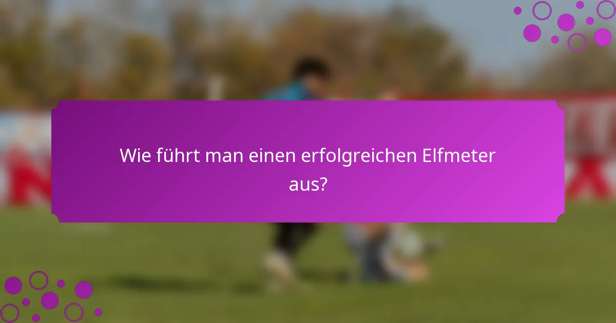 Wie führt man einen erfolgreichen Elfmeter aus?