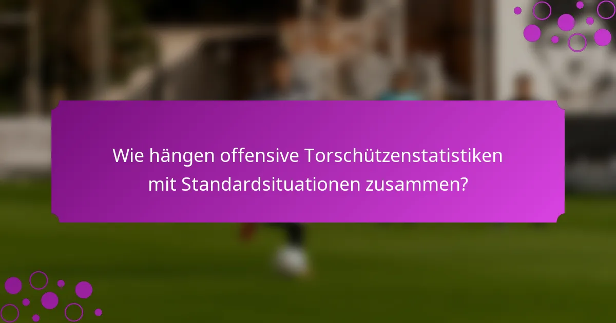 Wie hängen offensive Torschützenstatistiken mit Standardsituationen zusammen?