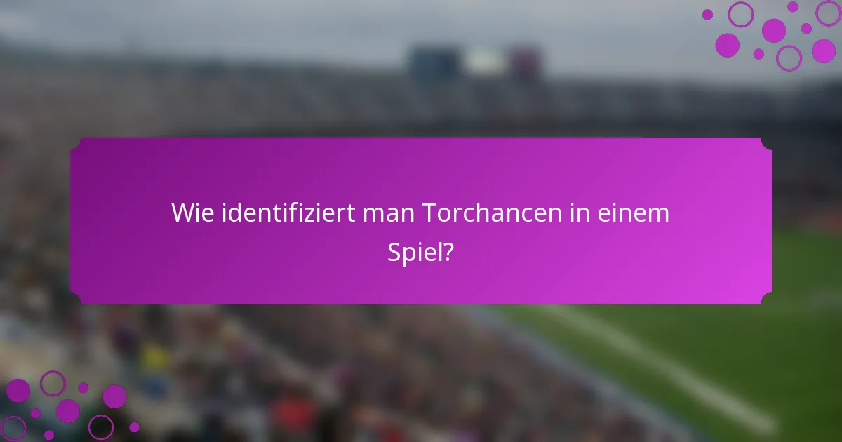 Wie identifiziert man Torchancen in einem Spiel?