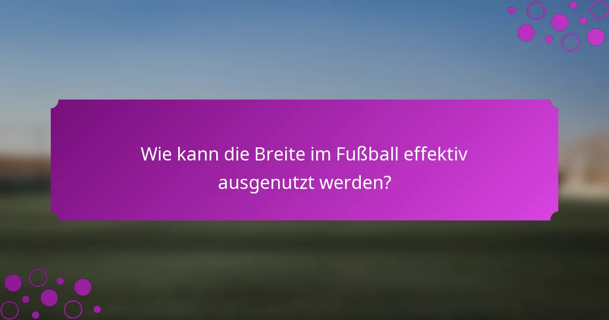 Wie kann die Breite im Fußball effektiv ausgenutzt werden?