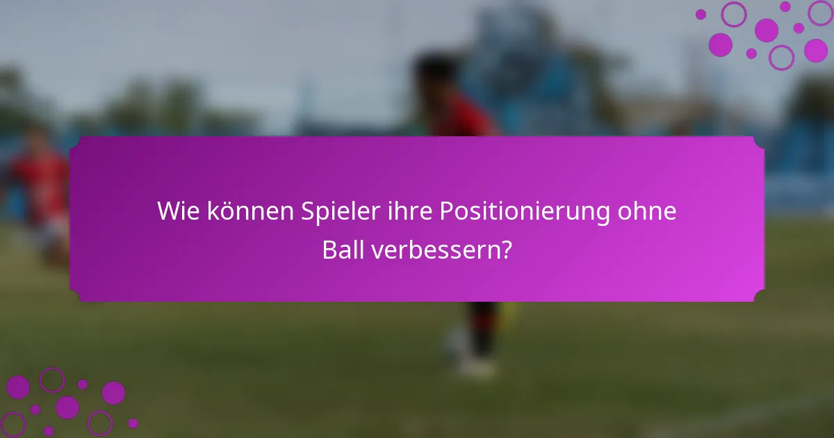 Wie können Spieler ihre Positionierung ohne Ball verbessern?