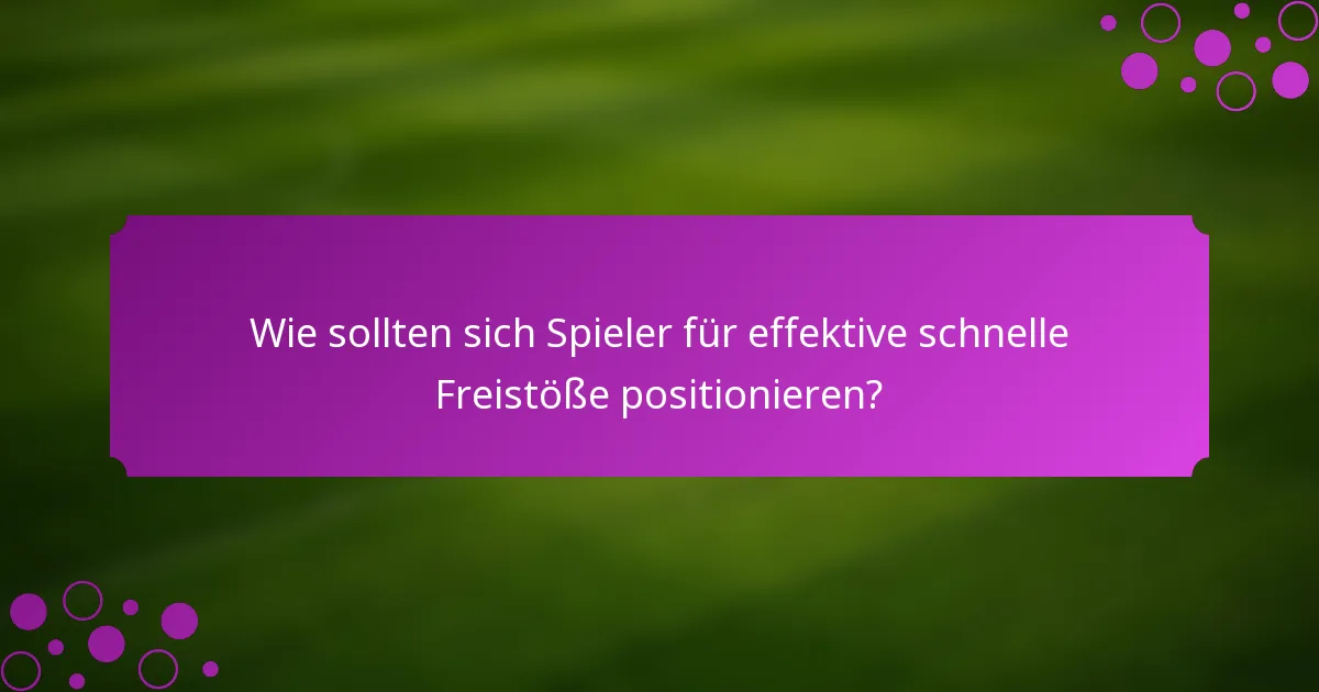 Wie sollten sich Spieler für effektive schnelle Freistöße positionieren?