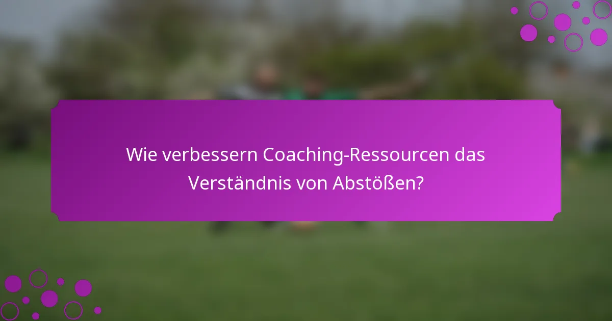 Wie verbessern Coaching-Ressourcen das Verständnis von Abstößen?