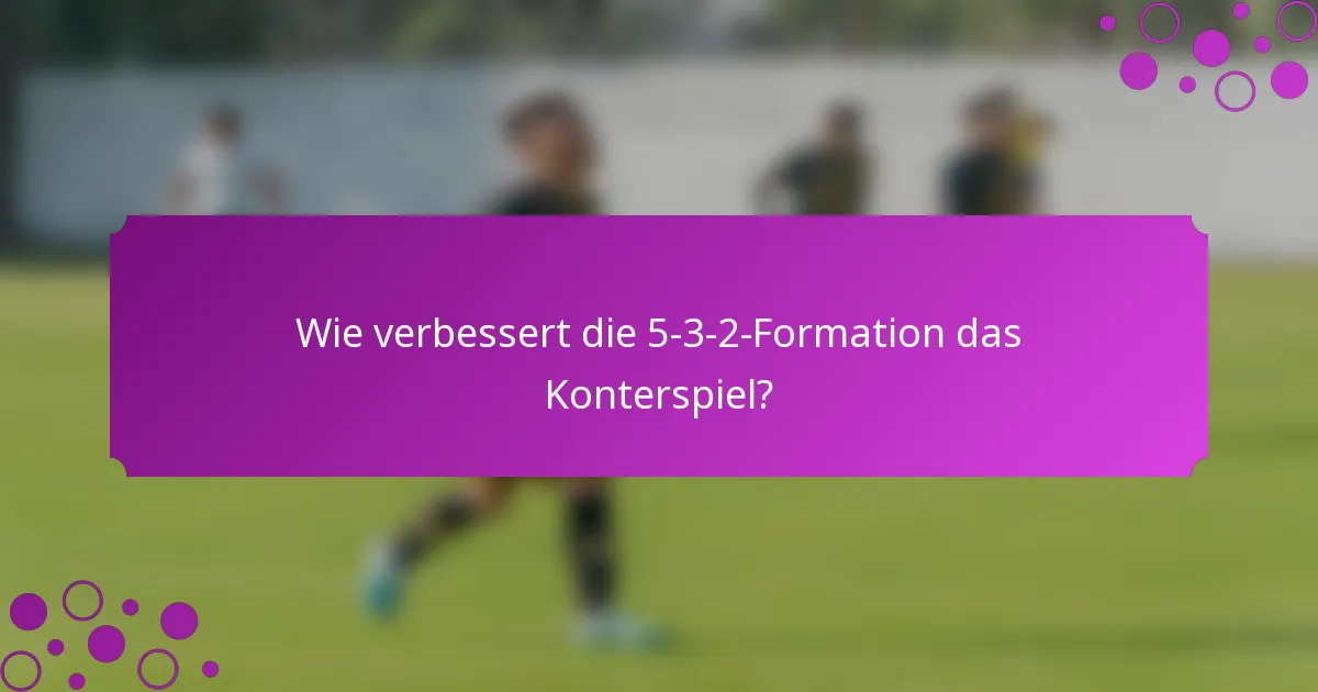 Wie verbessert die 5-3-2-Formation das Konterspiel?