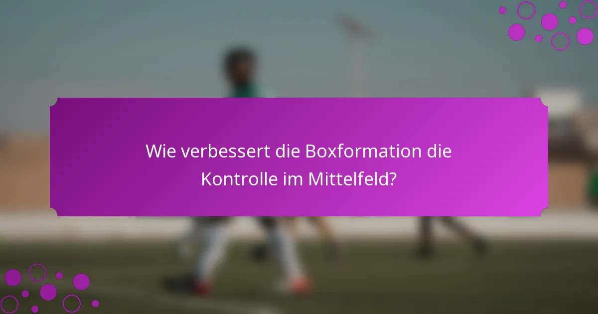 Wie verbessert die Boxformation die Kontrolle im Mittelfeld?